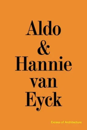 Aldo & Hannie van Eyck. Excess of Architecture